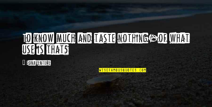Hope For Sick Quotes By Bonaventure: To know much and taste nothing-of what use Hope For Sick Quotes By Bonaventure: To know much and taste nothing-of what use