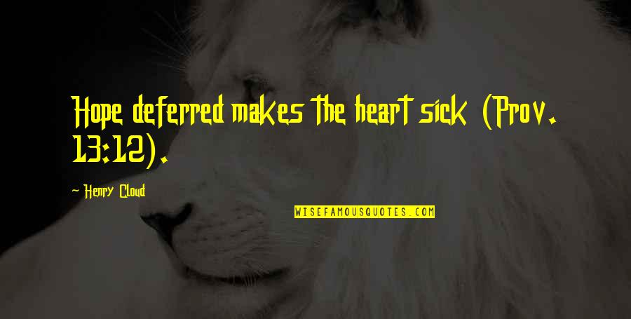 Hope For Sick Quotes By Henry Cloud: Hope deferred makes the heart sick (Prov. 13:12). Hope For Sick Quotes By Henry Cloud: Hope deferred makes the heart sick (Prov. 13:12).