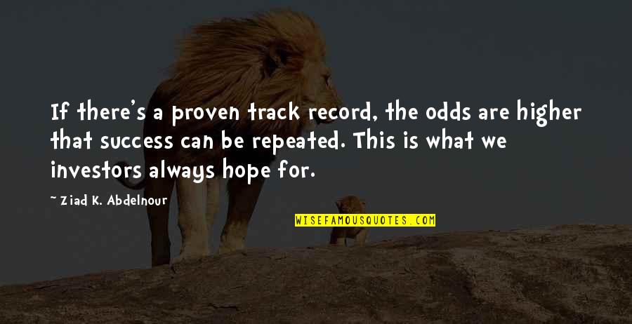 Hope For Success Quotes By Ziad K. Abdelnour: If there's a proven track record, the odds
