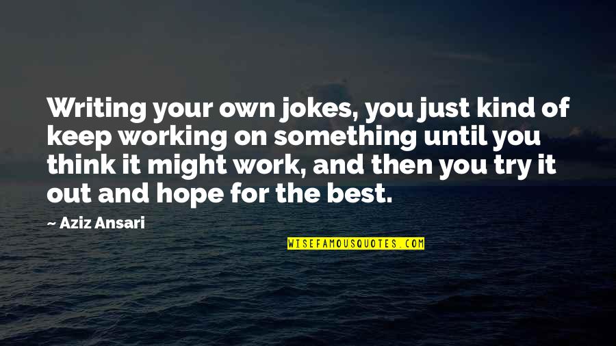 Hope For The Best Quotes By Aziz Ansari: Writing your own jokes, you just kind of
