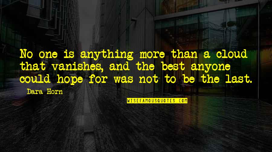 Hope For The Best Quotes By Dara Horn: No one is anything more than a cloud