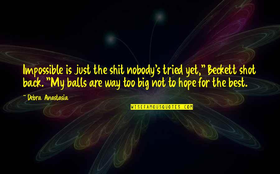 Hope For The Best Quotes By Debra Anastasia: Impossible is just the shit nobody's tried yet,"