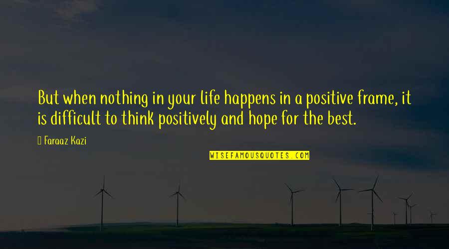 Hope For The Best Quotes By Faraaz Kazi: But when nothing in your life happens in