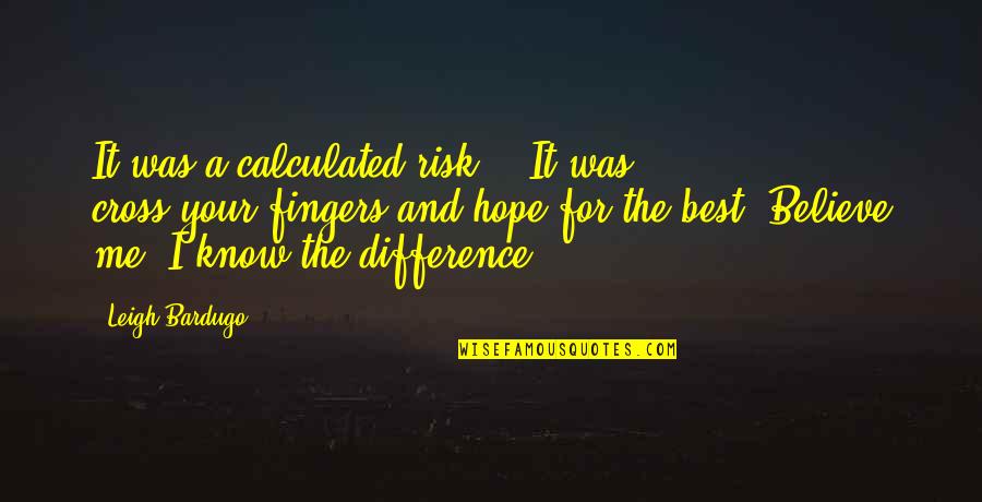 Hope For The Best Quotes By Leigh Bardugo: It was a calculated risk." "It was cross-your-fingers-and-hope-for-the-best.