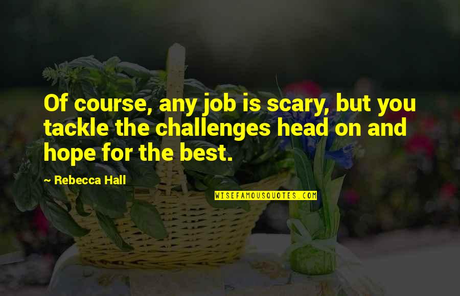 Hope For The Best Quotes By Rebecca Hall: Of course, any job is scary, but you
