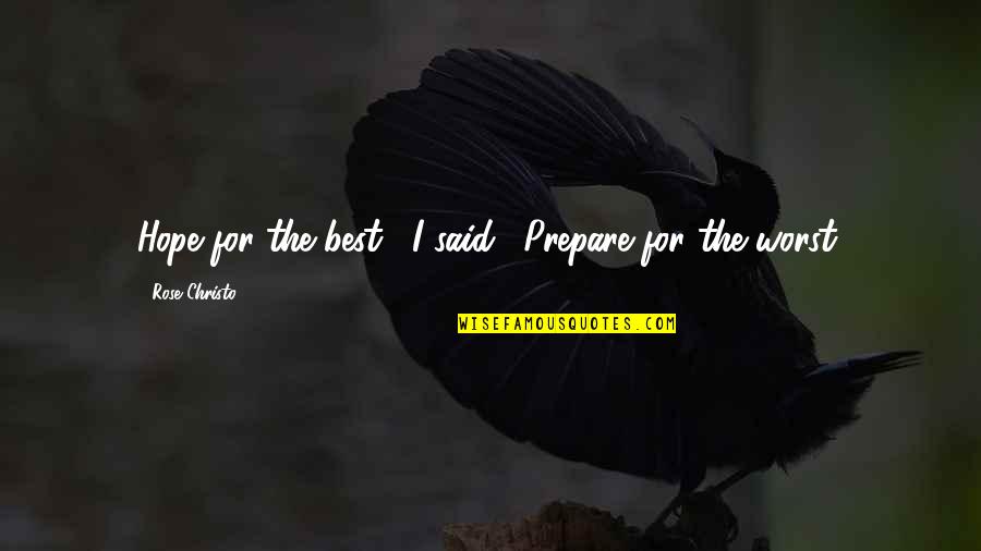 Hope For The Best Quotes By Rose Christo: Hope for the best," I said. "Prepare for