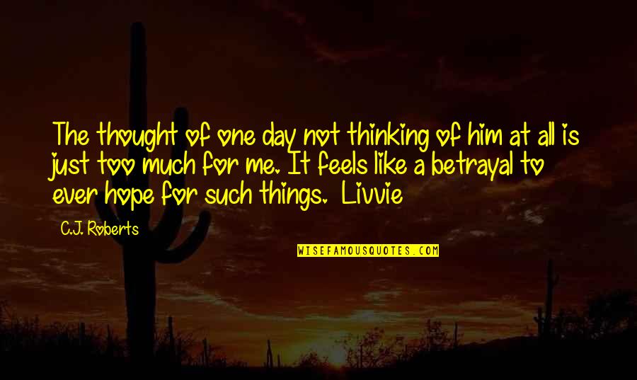 Hope For The Day Quotes By C.J. Roberts: The thought of one day not thinking of Hope For The Day Quotes By C.J. Roberts: The thought of one day not thinking of
