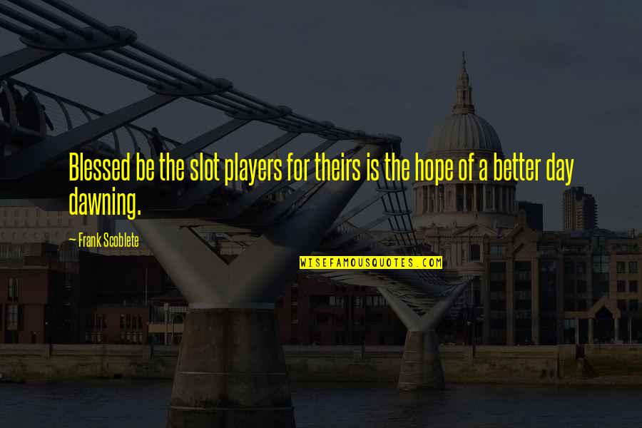 Hope For The Day Quotes By Frank Scoblete: Blessed be the slot players for theirs is