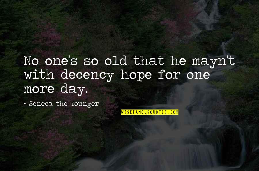 Hope For The Day Quotes By Seneca The Younger: No one's so old that he mayn't with Hope For The Day Quotes By Seneca The Younger: No one's so old that he mayn't with