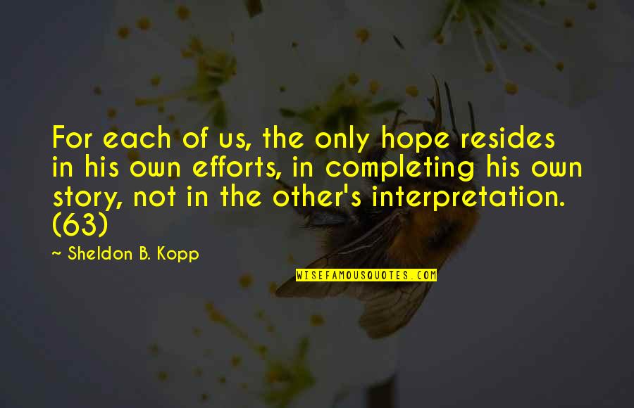 Hope For The Quotes By Sheldon B. Kopp: For each of us, the only hope resides