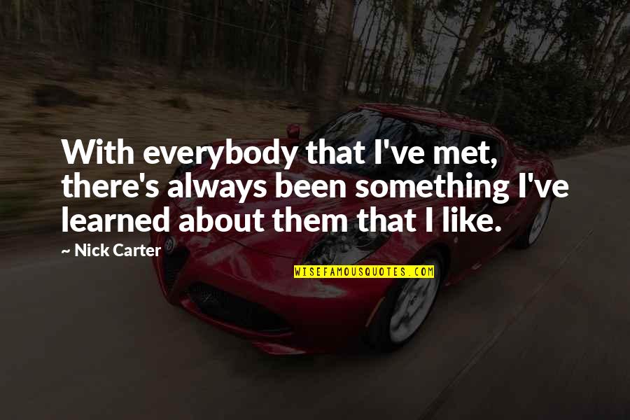 Hope From Lord Of The Rings Quotes By Nick Carter: With everybody that I've met, there's always been Hope From Lord Of The Rings Quotes By Nick Carter: With everybody that I've met, there's always been