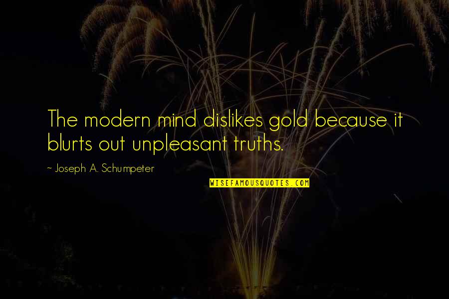 Hope From Lotr Quotes By Joseph A. Schumpeter: The modern mind dislikes gold because it blurts