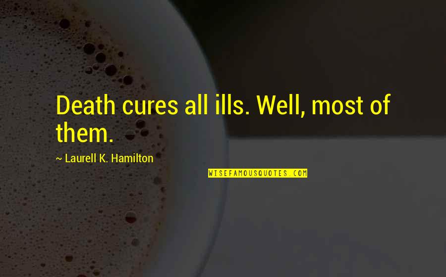 Hope From The Outsiders Quotes By Laurell K. Hamilton: Death cures all ills. Well, most of them. Hope From The Outsiders Quotes By Laurell K. Hamilton: Death cures all ills. Well, most of them.