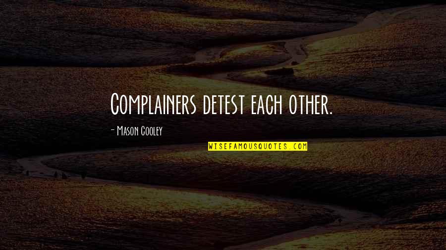 Hope From The Outsiders Quotes By Mason Cooley: Complainers detest each other. Hope From The Outsiders Quotes By Mason Cooley: Complainers detest each other.