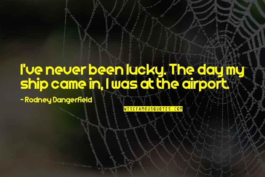 Hope From The Outsiders Quotes By Rodney Dangerfield: I've never been lucky. The day my ship