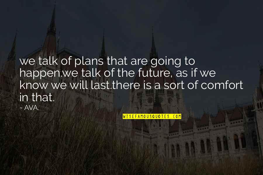 Hope Future Love Quotes By AVA.: we talk of plans that are going to