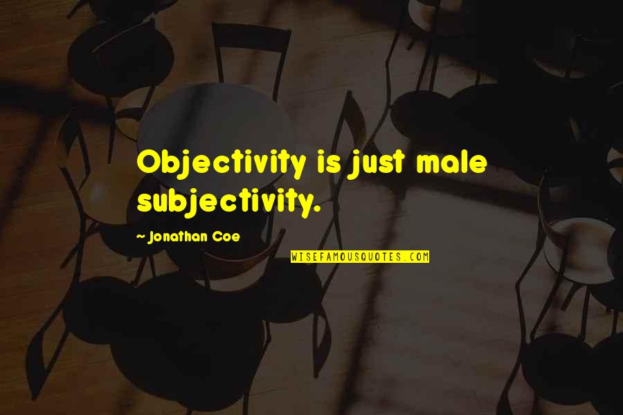 Hope Good Reads Quotes By Jonathan Coe: Objectivity is just male subjectivity. Hope Good Reads Quotes By Jonathan Coe: Objectivity is just male subjectivity.