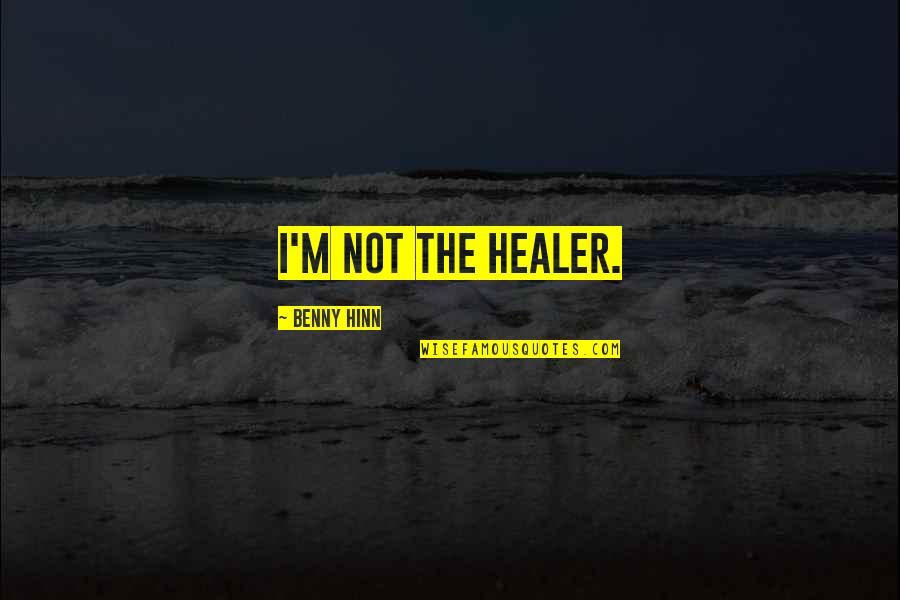 Hope Heals Quotes By Benny Hinn: I'm not the healer. Hope Heals Quotes By Benny Hinn: I'm not the healer.