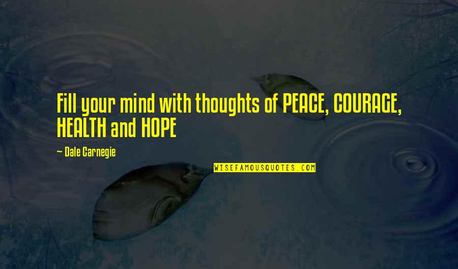 Hope Health Quotes By Dale Carnegie: Fill your mind with thoughts of PEACE, COURAGE,