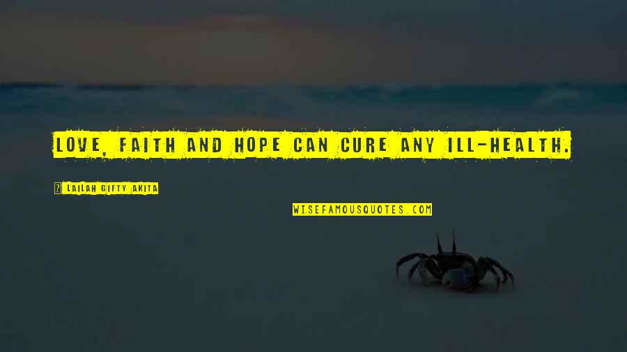 Hope Health Quotes By Lailah Gifty Akita: Love, faith and hope can cure any ill-health.