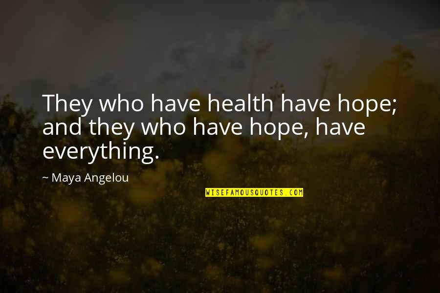 Hope Health Quotes By Maya Angelou: They who have health have hope; and they