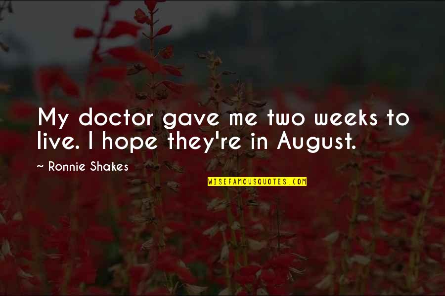 Hope Health Quotes By Ronnie Shakes: My doctor gave me two weeks to live.