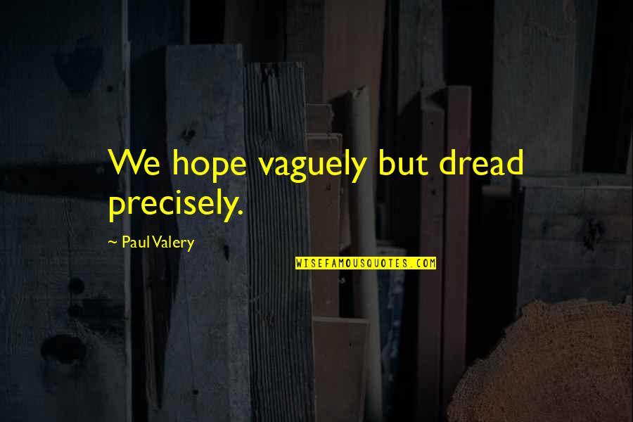 Hope Hope Quotes By Paul Valery: We hope vaguely but dread precisely.
