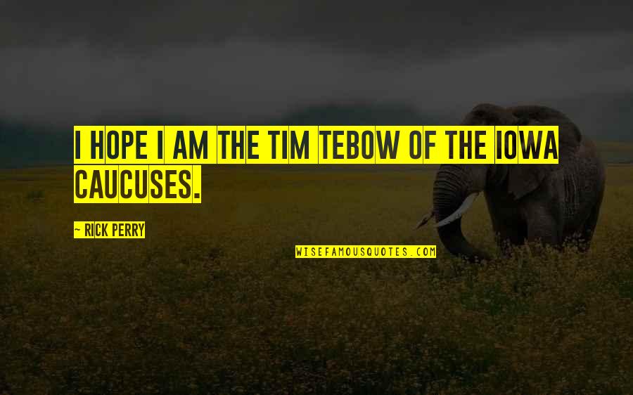 Hope Hope Quotes By Rick Perry: I hope I am the Tim Tebow of