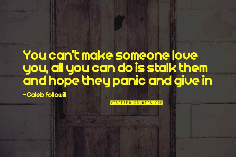 Hope I Can Make It Quotes By Caleb Followill: You can't make someone love you, all you