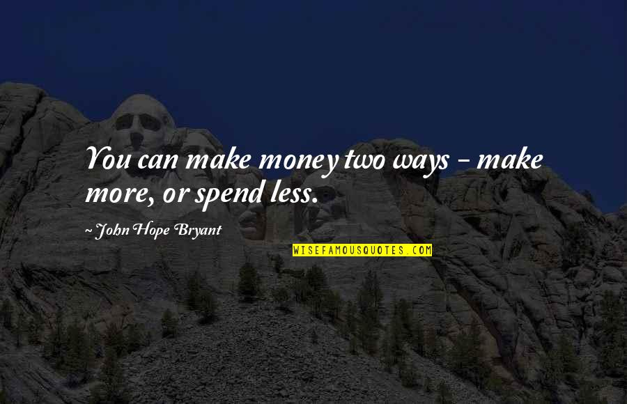 Hope I Can Make It Quotes By John Hope Bryant: You can make money two ways - make