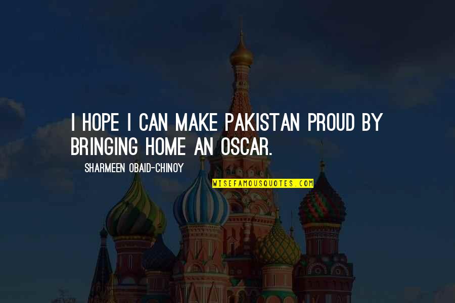 Hope I Can Make It Quotes By Sharmeen Obaid-Chinoy: I hope I can make Pakistan proud by