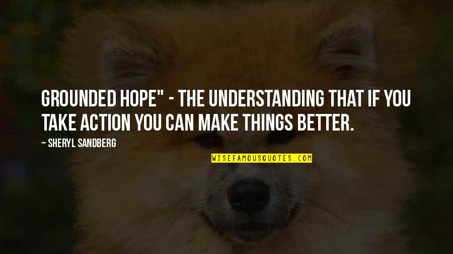 Hope I Can Make It Quotes By Sheryl Sandberg: grounded hope" - the understanding that if you