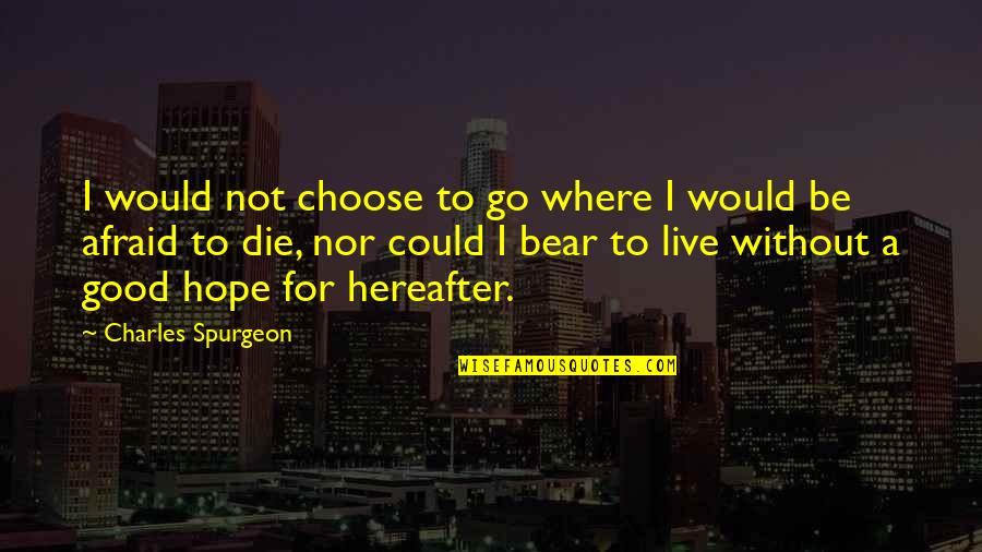 Hope I Die Quotes By Charles Spurgeon: I would not choose to go where I