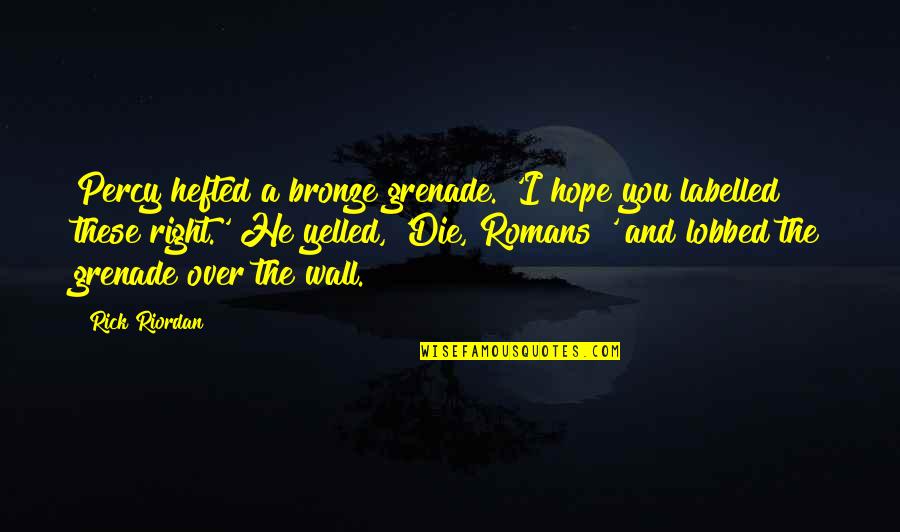 Hope I Die Quotes By Rick Riordan: Percy hefted a bronze grenade. 'I hope you