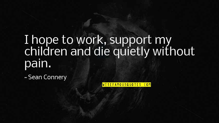 Hope I Die Quotes By Sean Connery: I hope to work, support my children and