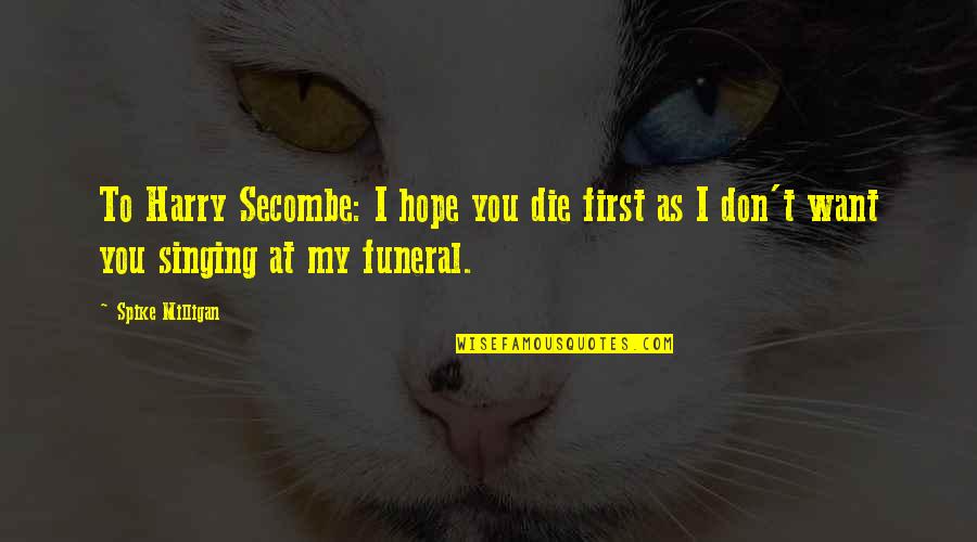 Hope I Die Quotes By Spike Milligan: To Harry Secombe: I hope you die first