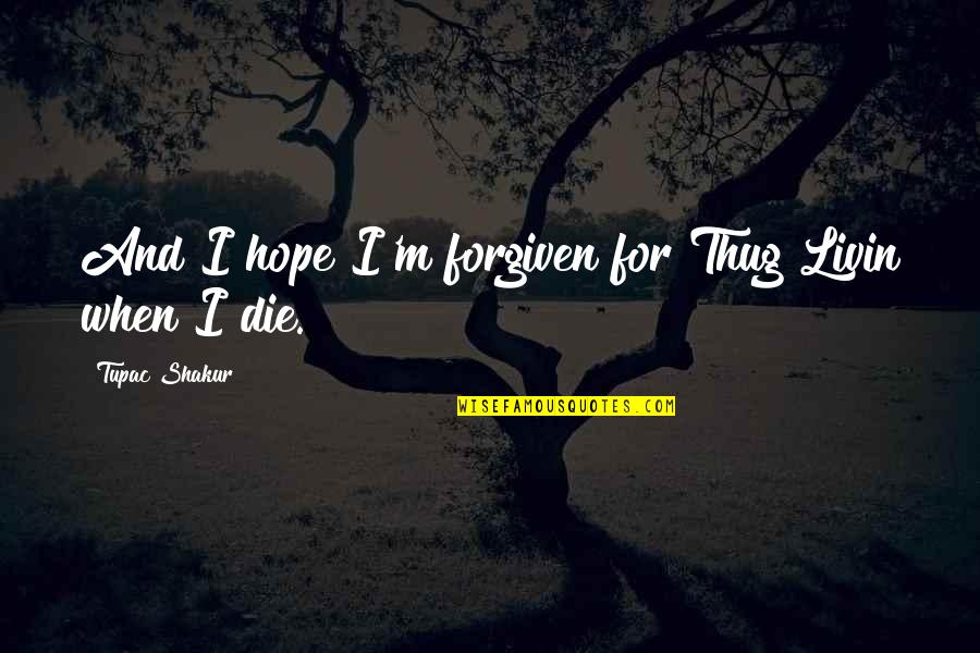 Hope I Die Quotes By Tupac Shakur: And I hope I'm forgiven for Thug Livin