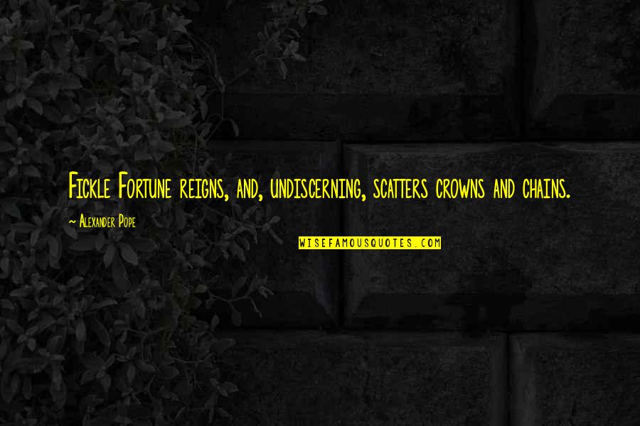 Hope I Find Someone Quotes By Alexander Pope: Fickle Fortune reigns, and, undiscerning, scatters crowns and
