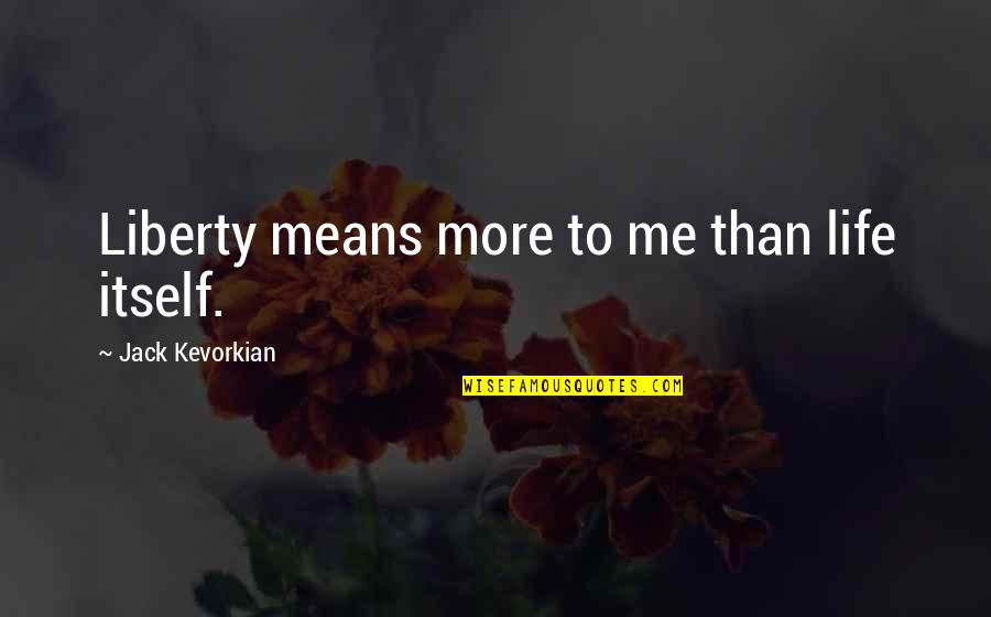 Hope I Find Someone Quotes By Jack Kevorkian: Liberty means more to me than life itself.