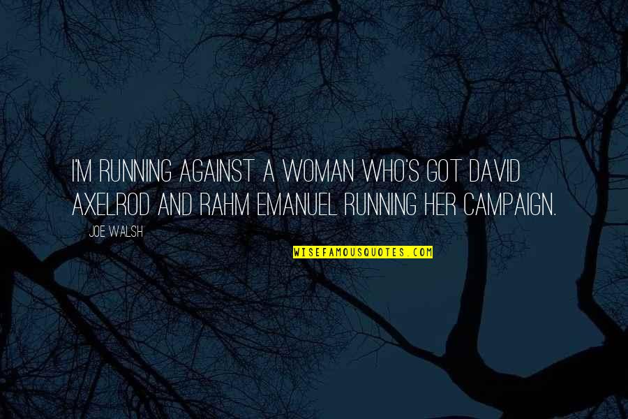 Hope I Find Someone Quotes By Joe Walsh: I'm running against a woman who's got David