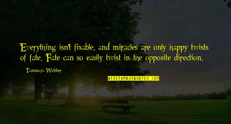 Hope I Find Someone Quotes By Tammara Webber: Everything isn't fixable, and miracles are only happy