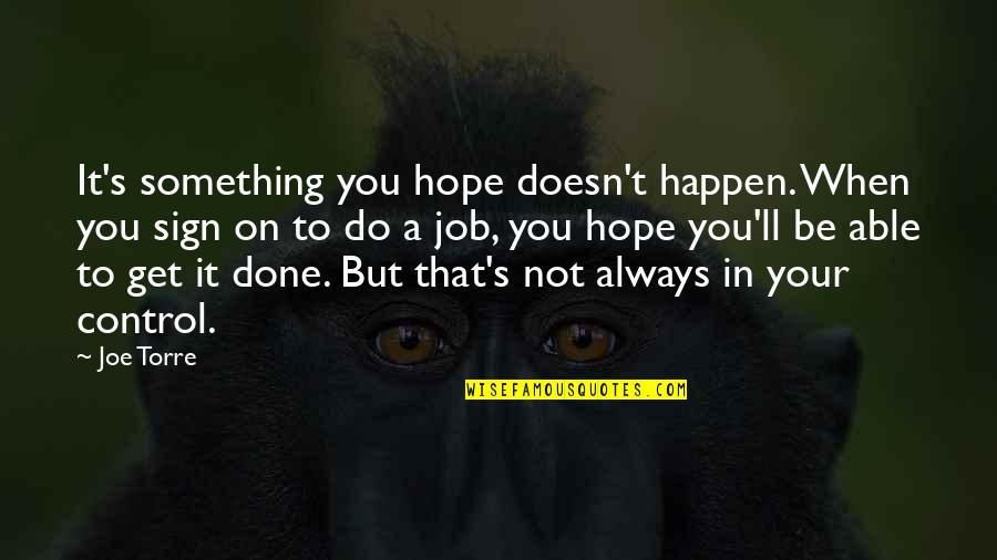 Hope I Get The Job Quotes By Joe Torre: It's something you hope doesn't happen. When you