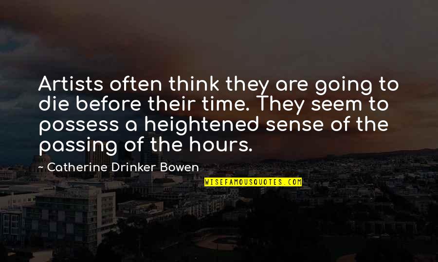 Hope In Bad Times Quotes By Catherine Drinker Bowen: Artists often think they are going to die