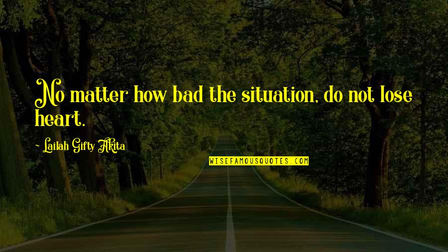 Hope In Bad Times Quotes By Lailah Gifty Akita: No matter how bad the situation, do not Hope In Bad Times Quotes By Lailah Gifty Akita: No matter how bad the situation, do not