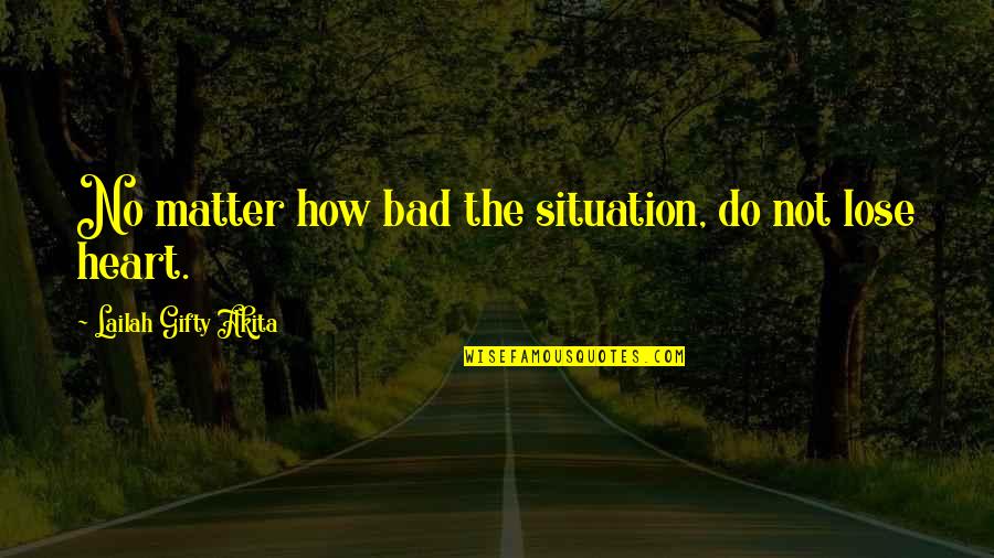 Hope In Bad Times Quotes By Lailah Gifty Akita: No matter how bad the situation, do not