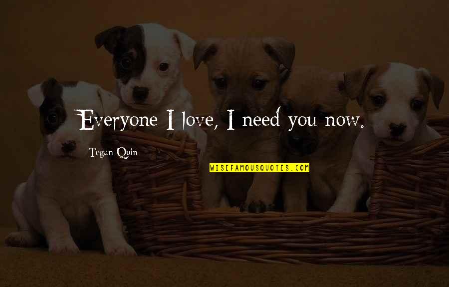 Hope In Bad Times Quotes By Tegan Quin: Everyone I love, I need you now.