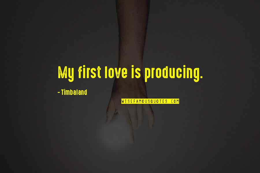 Hope In Bad Times Quotes By Timbaland: My first love is producing.