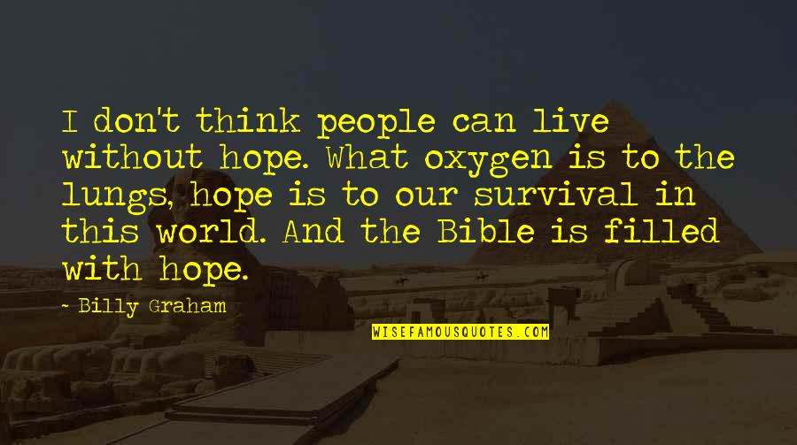 Hope In Bible Quotes By Billy Graham: I don't think people can live without hope.
