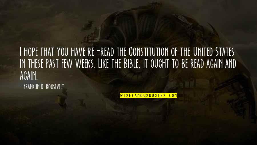 Hope In Bible Quotes By Franklin D. Roosevelt: I hope that you have re-read the Constitution