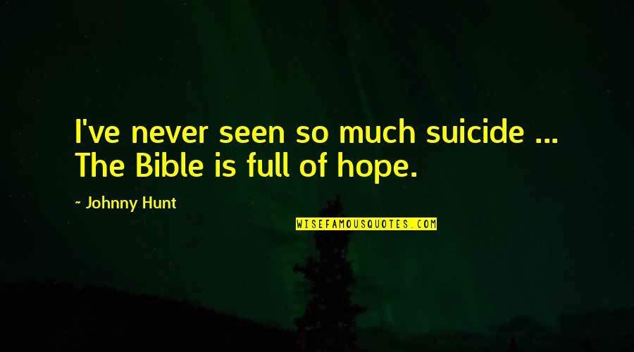 Hope In Bible Quotes By Johnny Hunt: I've never seen so much suicide ... The